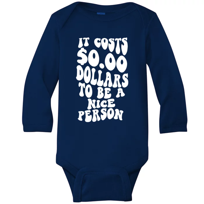 It Costs Zero Dollars To Be A Nice Person Trendy Costume Funny Gift Baby Long Sleeve Bodysuit