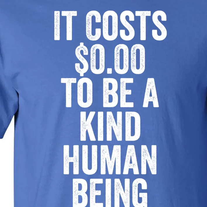 It Costs Zero Dollars To Be A Kind Hu Being Give Kindness Gift Tall T-Shirt