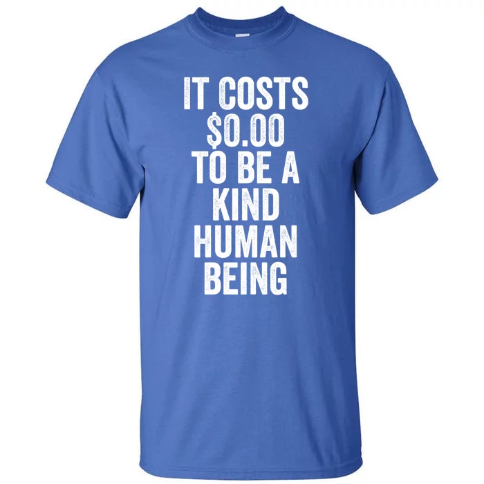 It Costs Zero Dollars To Be A Kind Hu Being Give Kindness Gift Tall T-Shirt