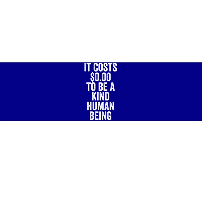 It Costs Zero Dollars To Be A Kind Hu Being Give Kindness Gift Bumper Sticker