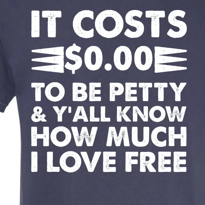 It Cost Zero Dollars To Be Petty Garment-Dyed Heavyweight T-Shirt