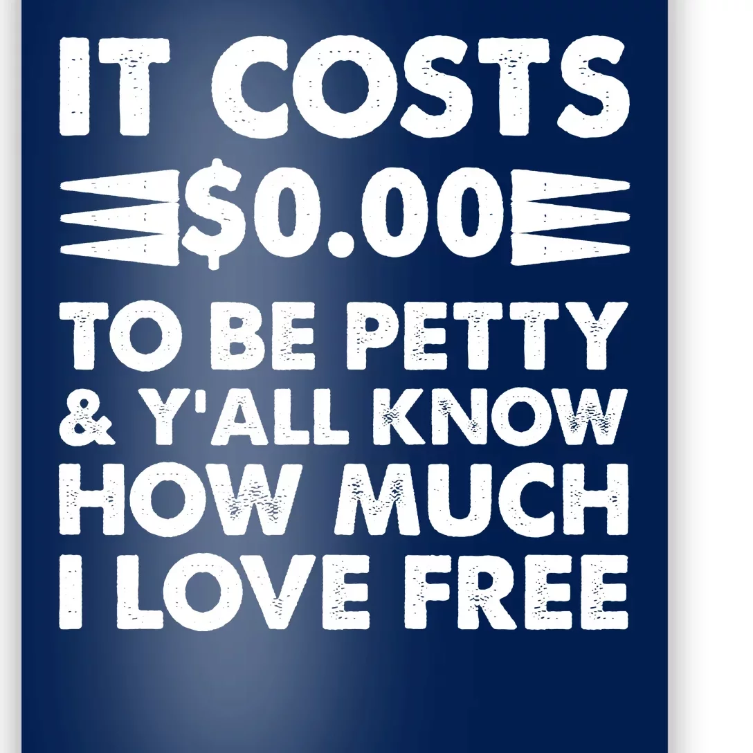 It Cost Zero Dollars To Be Petty Poster