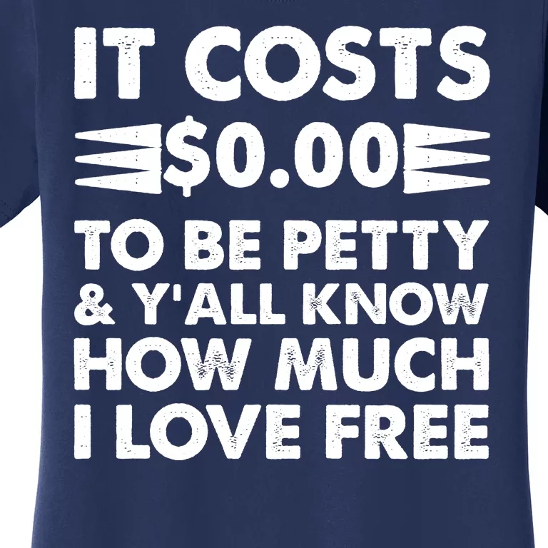 It Cost Zero Dollars To Be Petty Women's T-Shirt