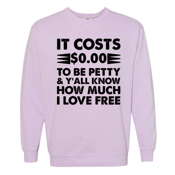 It Cost Zero Dollars To Be Petty Garment-Dyed Sweatshirt