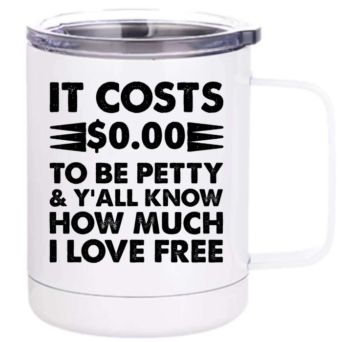 It Cost Zero Dollars To Be Petty Front & Back 12oz Stainless Steel Tumbler Cup