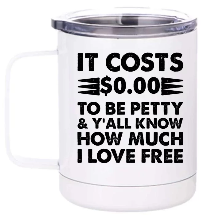 It Cost Zero Dollars To Be Petty Front & Back 12oz Stainless Steel Tumbler Cup