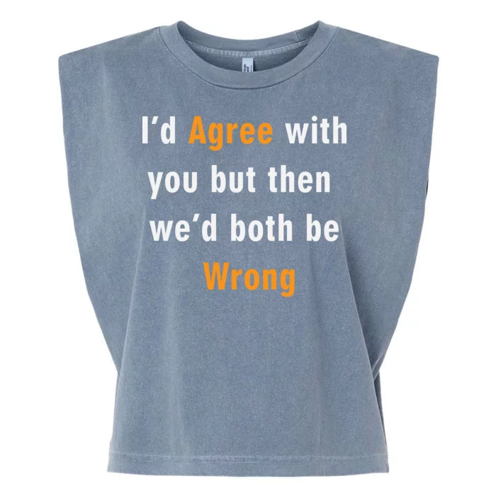 I'd Agree With You But The We'd Both Be Wrong Garment-Dyed Women's Muscle Tee