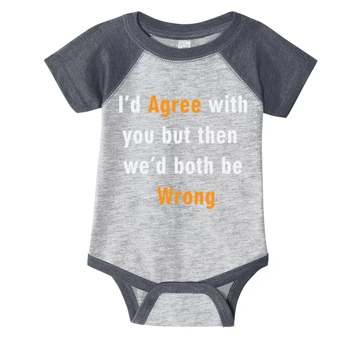 I'd Agree With You But The We'd Both Be Wrong Infant Baby Jersey Bodysuit