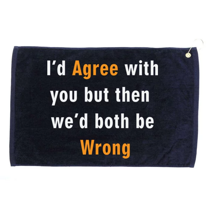 I'd Agree With You But The We'd Both Be Wrong Grommeted Golf Towel