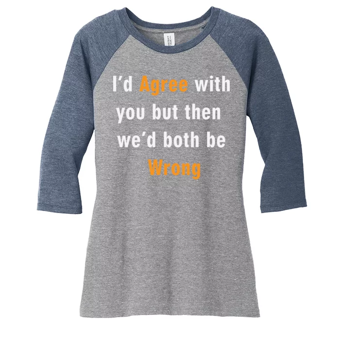 I'd Agree With You But The We'd Both Be Wrong Women's Tri-Blend 3/4-Sleeve Raglan Shirt