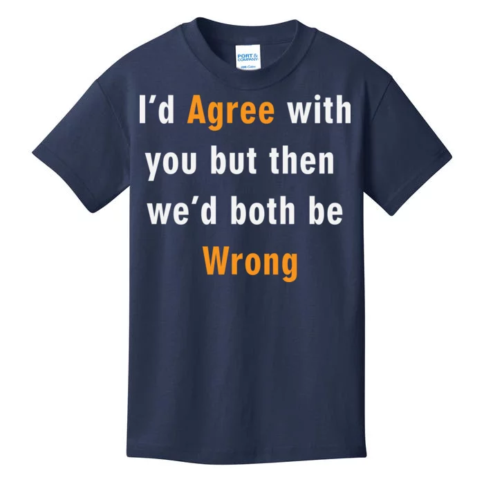 I'd Agree With You But The We'd Both Be Wrong Kids T-Shirt