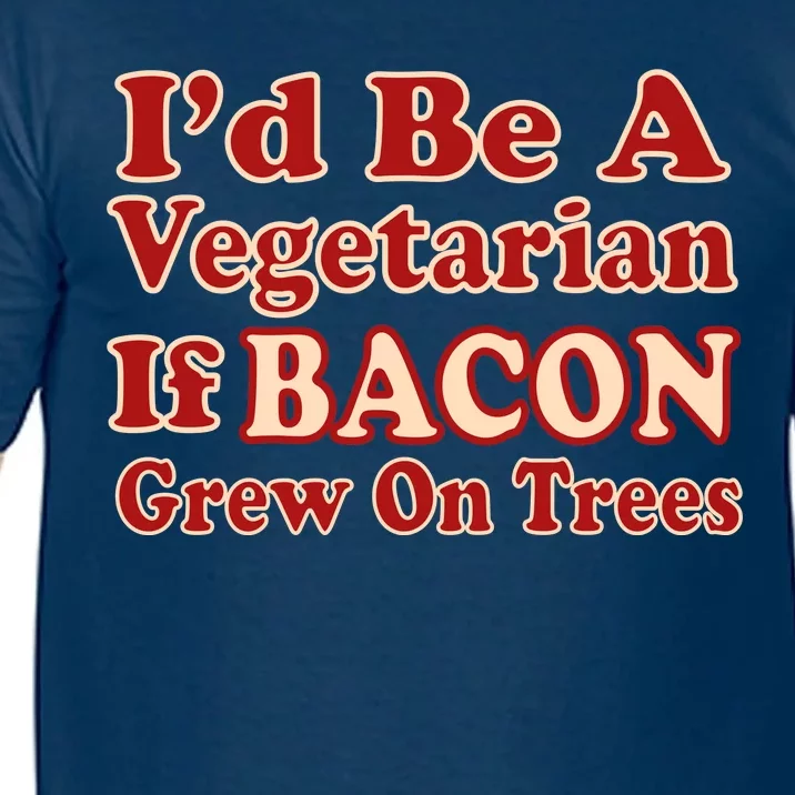 Id Be A Vegetarian If Bacon Grew On Trees Comfort Colors T-Shirt