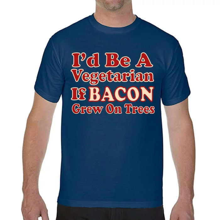 Id Be A Vegetarian If Bacon Grew On Trees Comfort Colors T-Shirt