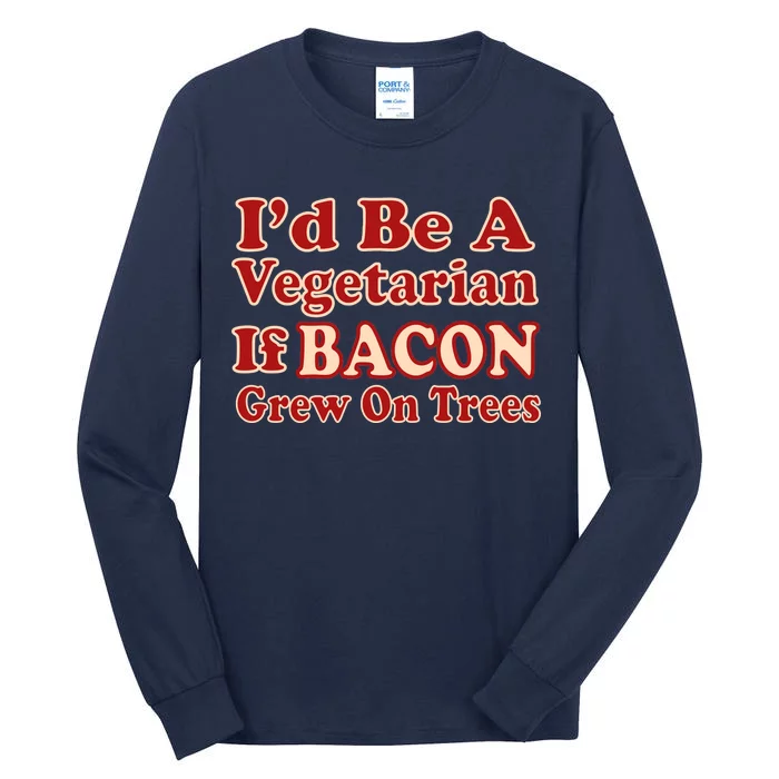 Id Be A Vegetarian If Bacon Grew On Trees Tall Long Sleeve T-Shirt