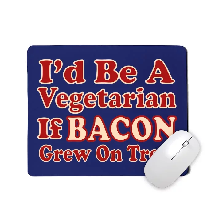 Id Be A Vegetarian If Bacon Grew On Trees Mousepad