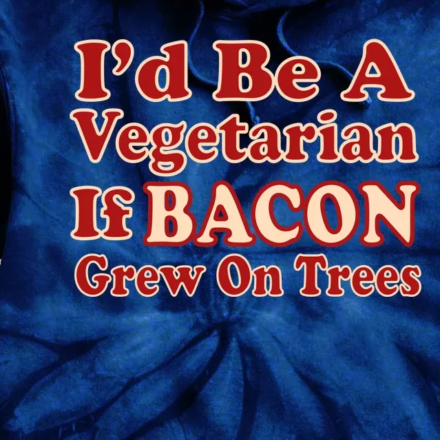 Id Be A Vegetarian If Bacon Grew On Trees Tie Dye Hoodie