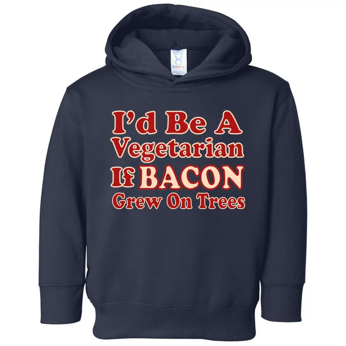 Id Be A Vegetarian If Bacon Grew On Trees Toddler Hoodie