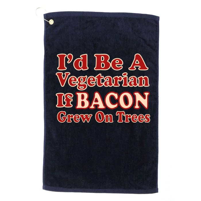 Id Be A Vegetarian If Bacon Grew On Trees Platinum Collection Golf Towel