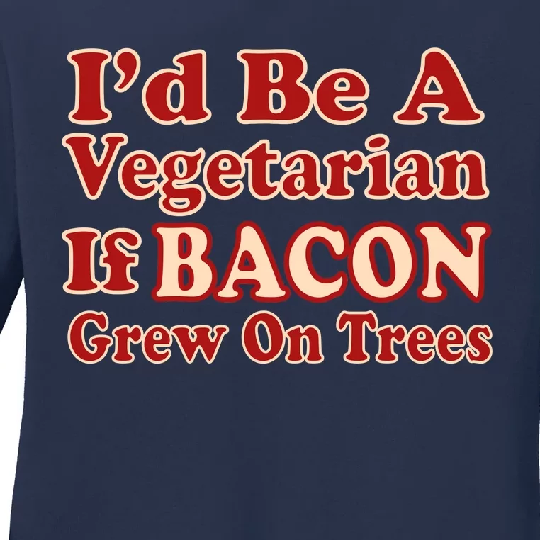 Id Be A Vegetarian If Bacon Grew On Trees Ladies Long Sleeve Shirt