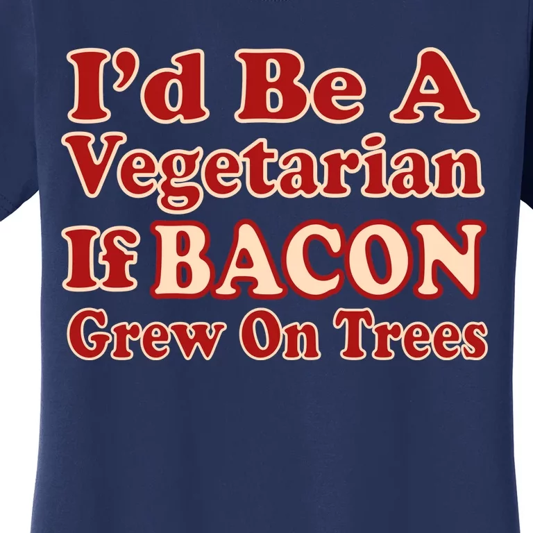 Id Be A Vegetarian If Bacon Grew On Trees Women's T-Shirt