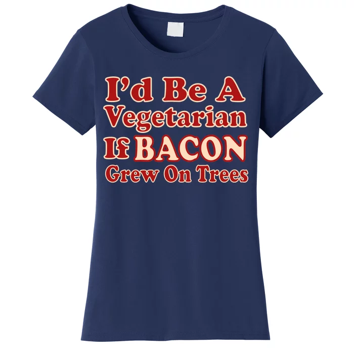 Id Be A Vegetarian If Bacon Grew On Trees Women's T-Shirt