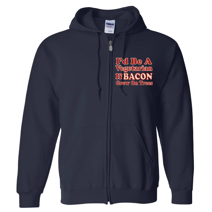 Id Be A Vegetarian If Bacon Grew On Trees Full Zip Hoodie