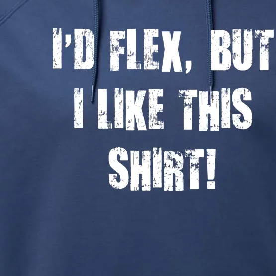 I'd Flex But I Like This Shirt Performance Fleece Hoodie