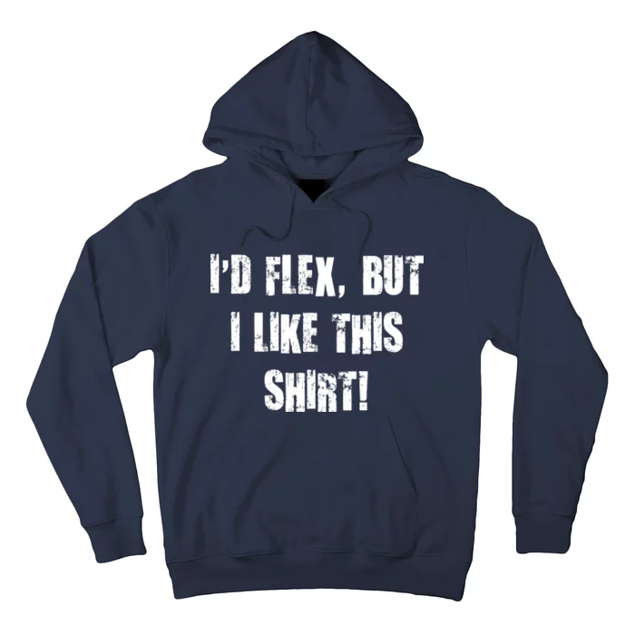 I'd Flex But I Like This Shirt Hoodie