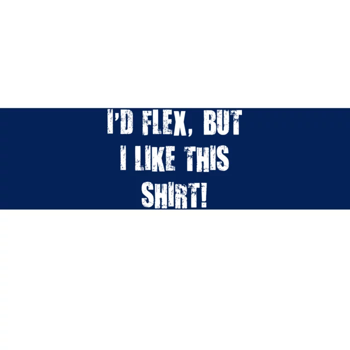 I'd Flex But I Like This Shirt Bumper Sticker