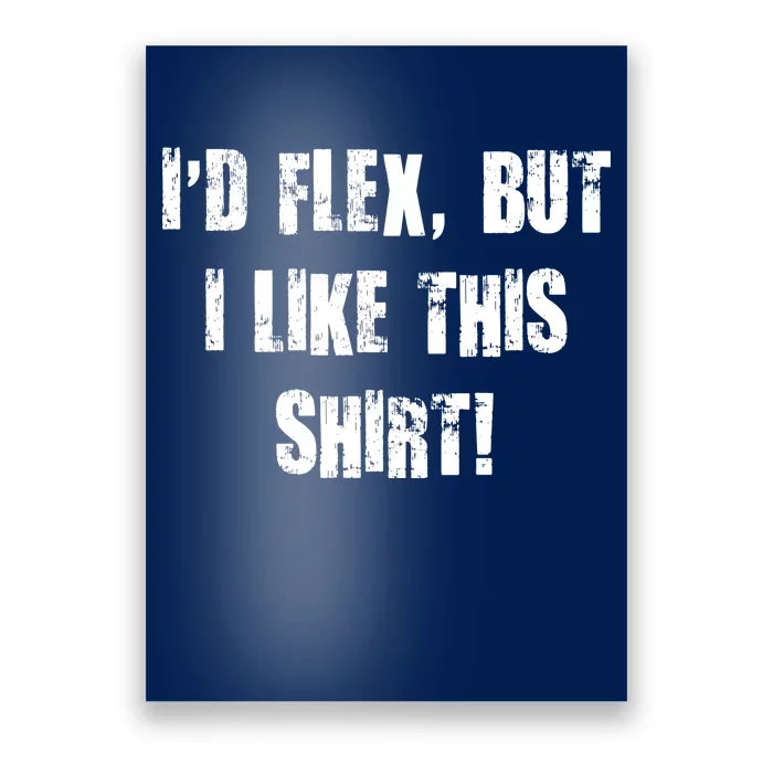 I'd Flex But I Like This Shirt Poster