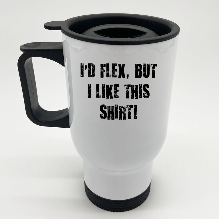 I'd Flex But I Like This Shirt Stainless Steel Travel Mug