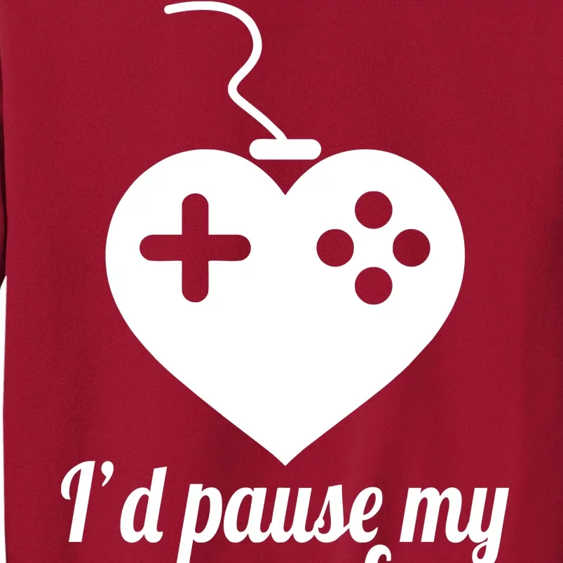 I'd Pause My Games For You Tall Sweatshirt