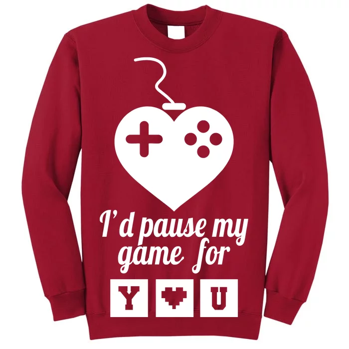 I'd Pause My Games For You Tall Sweatshirt