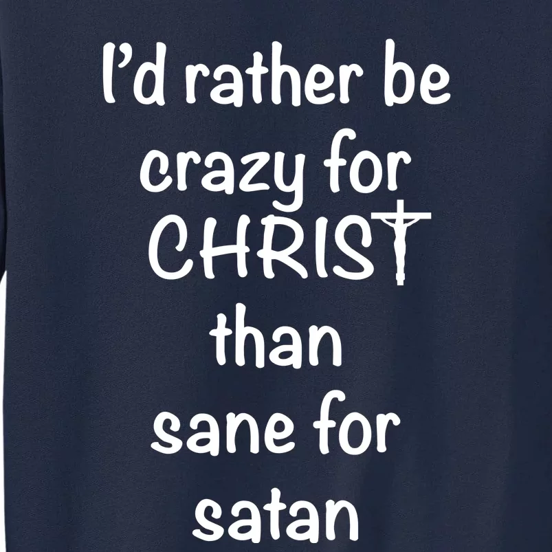 I’d Rather Be Crazy For Christ Than Sane For Satan Tall Sweatshirt