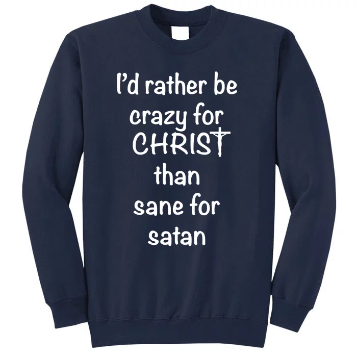 I’d Rather Be Crazy For Christ Than Sane For Satan Tall Sweatshirt