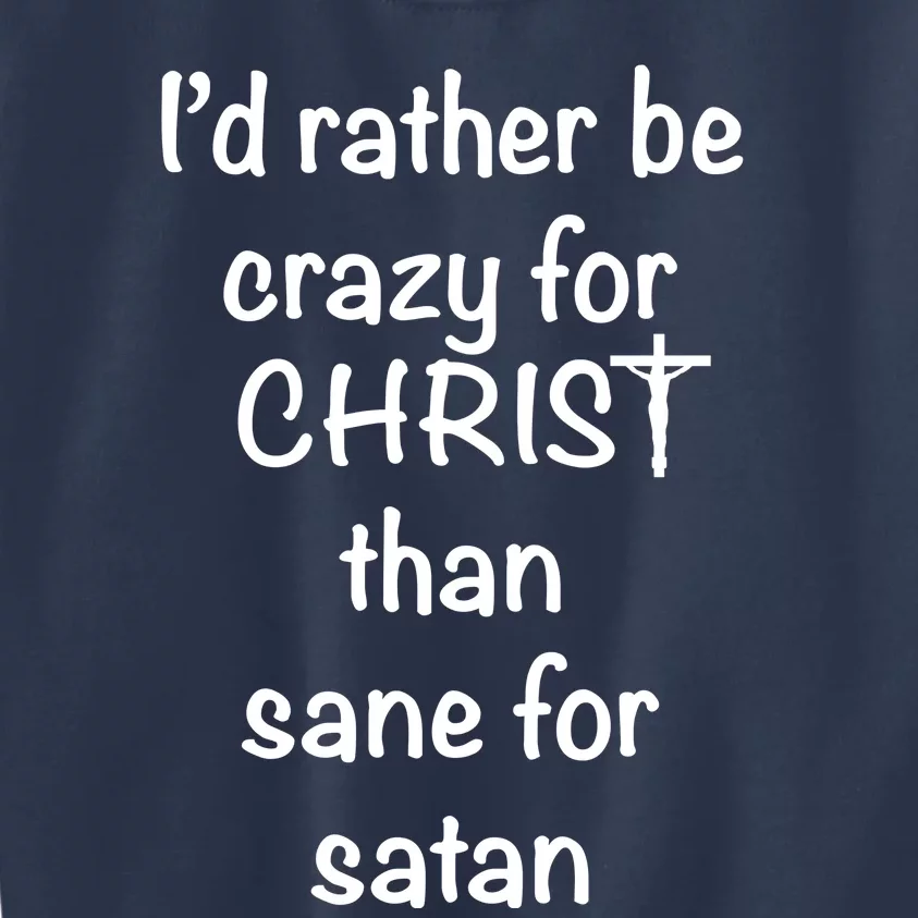 I’d Rather Be Crazy For Christ Than Sane For Satan Kids Sweatshirt