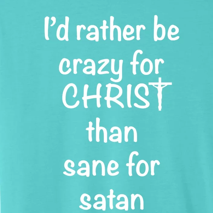 I’d Rather Be Crazy For Christ Than Sane For Satan ChromaSoft Performance T-Shirt