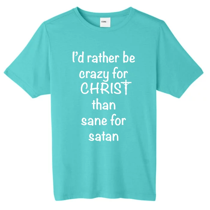 I’d Rather Be Crazy For Christ Than Sane For Satan ChromaSoft Performance T-Shirt