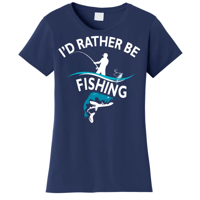 I'd Rather Be Fishing Women's T-Shirt