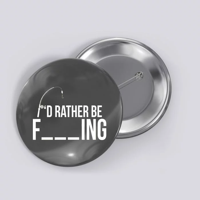 I'd Rather Be Fishing Funny Fisherman Button