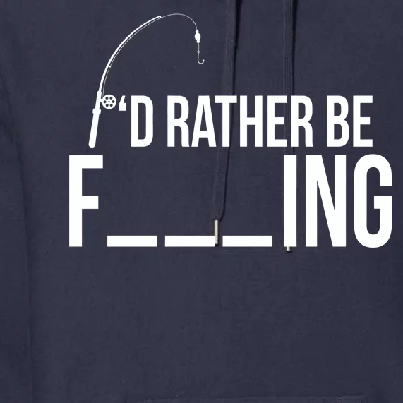 I'd Rather Be Fishing Funny Fisherman Premium Hoodie