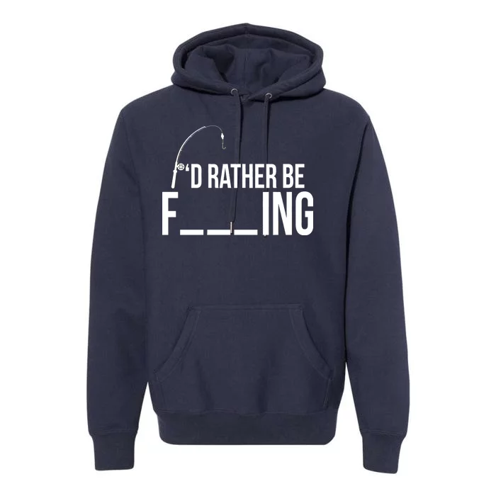 I'd Rather Be Fishing Funny Fisherman Premium Hoodie