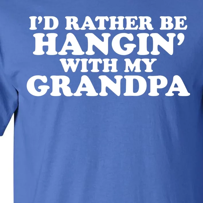 I'd Rather Be Hangin' With My Grandpa Tall T-Shirt