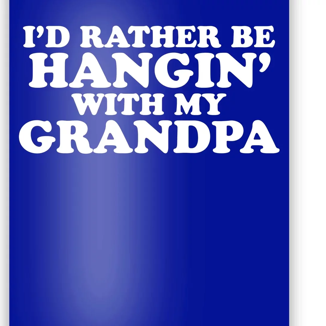 I'd Rather Be Hangin' With My Grandpa Poster