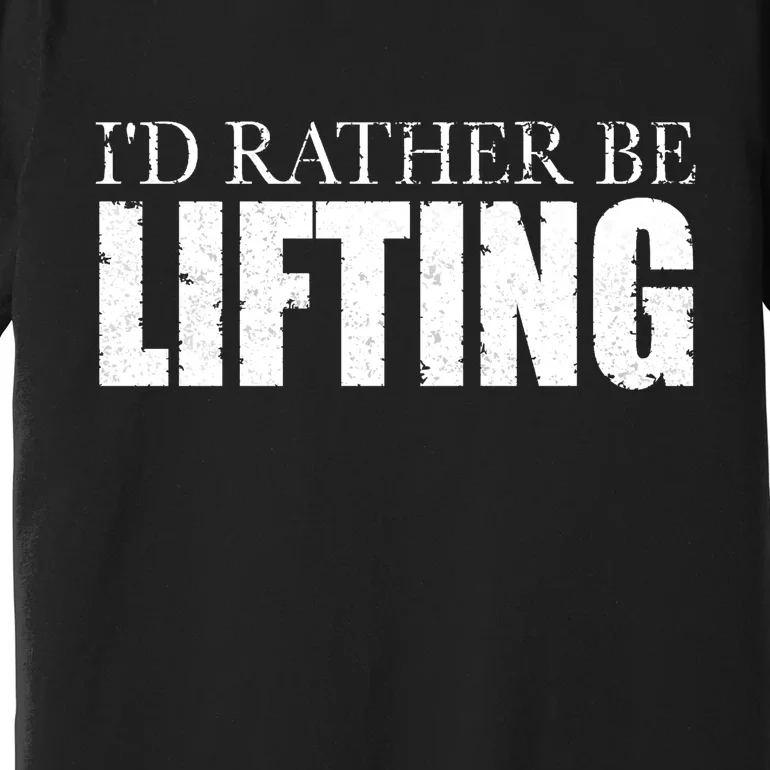 I'd Rather Be Lifting Funny Workout Gym Premium T-Shirt