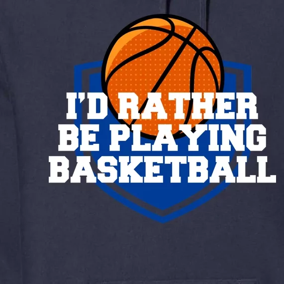 I'd Rather Be Playing Basketball Premium Hoodie