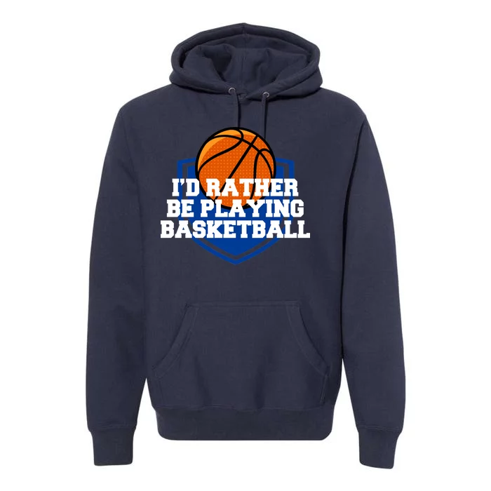 I'd Rather Be Playing Basketball Premium Hoodie