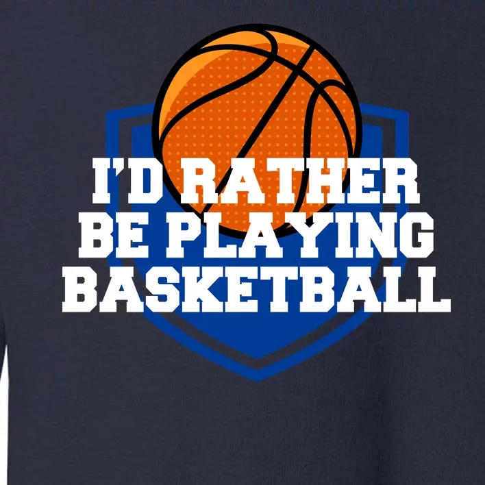 I'd Rather Be Playing Basketball Toddler Sweatshirt