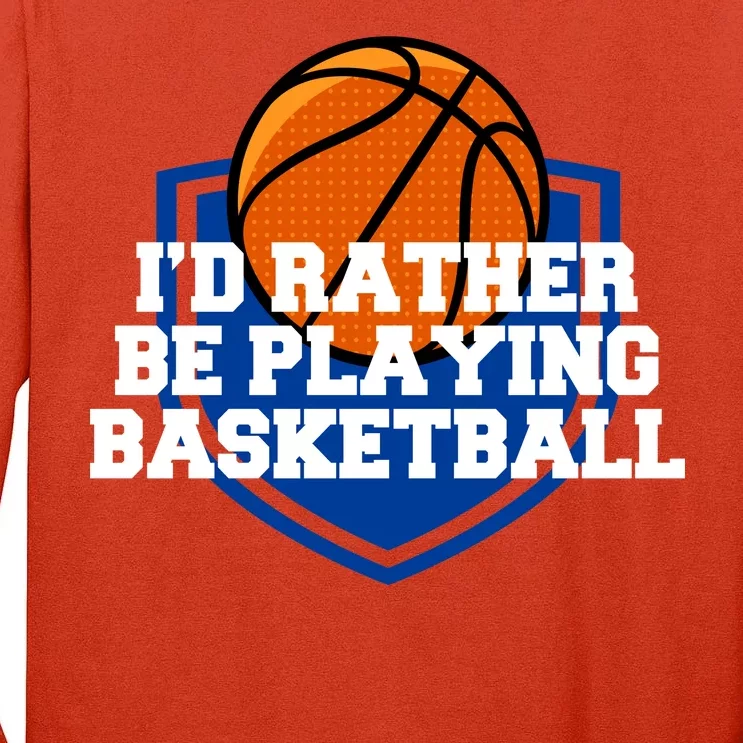 I'd Rather Be Playing Basketball Tall Long Sleeve T-Shirt