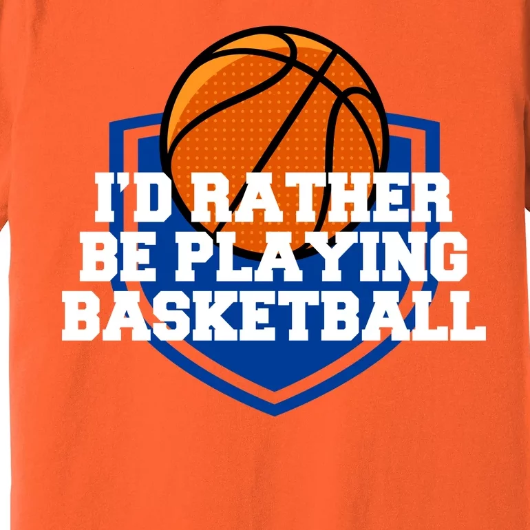 I'd Rather Be Playing Basketball Premium T-Shirt